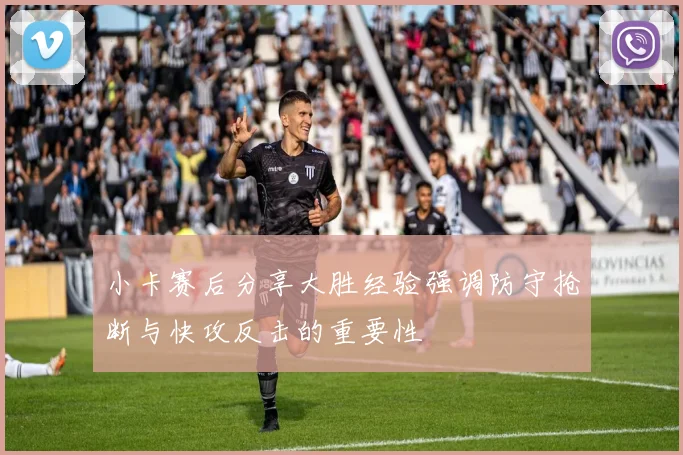 小卡赛后分享大胜经验强调防守抢断与快攻反击的重要性