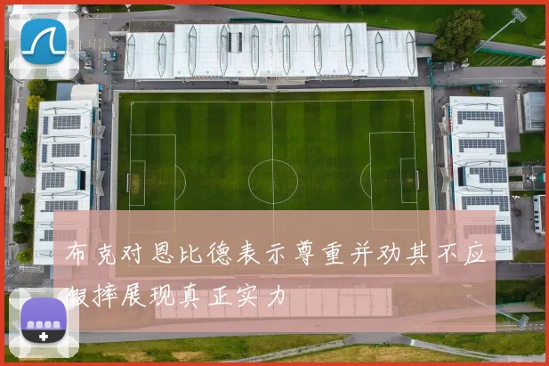 布克对恩比德表示尊重并劝其不应假摔展现真正实力