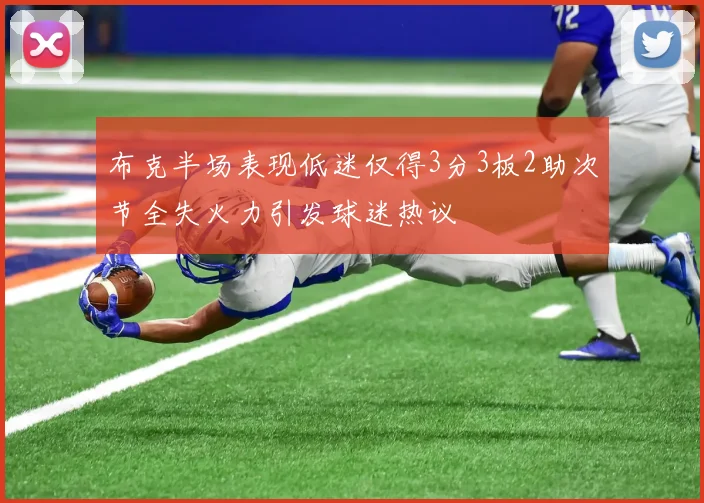 布克半场表现低迷仅得3分3板2助次节全失火力引发球迷热议